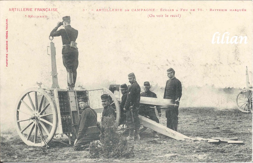 &quot;ARTILLERIE FRANÇAISE&quot; - &quot;  ° Régiment&quot; - &quot;3. - ARTILLERIE de CAMPAGNE - Ecole a Feu de 75. - &quot; Batterie masquée (On voit le recul)&quot; - &quot;PHOTOTYPIE LABOUCHE FRÈRES, TOULOUSE.&quot;